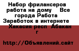 Набор фрилансеров (работа на дому) - Все города Работа » Заработок в интернете   . Хакасия респ.,Абакан г.